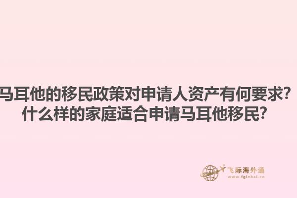 马耳他的移民政策对申请人资产有何要求？什么样的家庭适合申请马耳他移民？