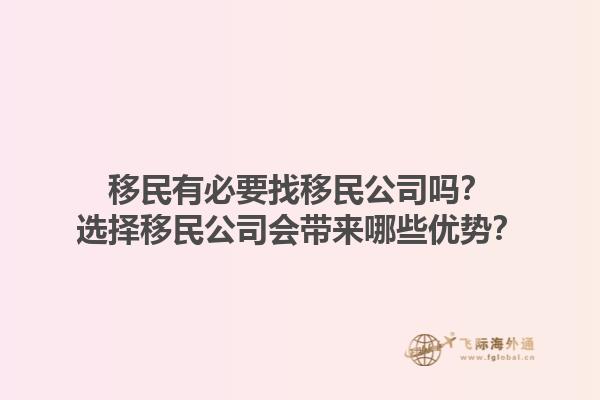 移民有必要找移民公司吗？选择移民公司会带来哪些优势？