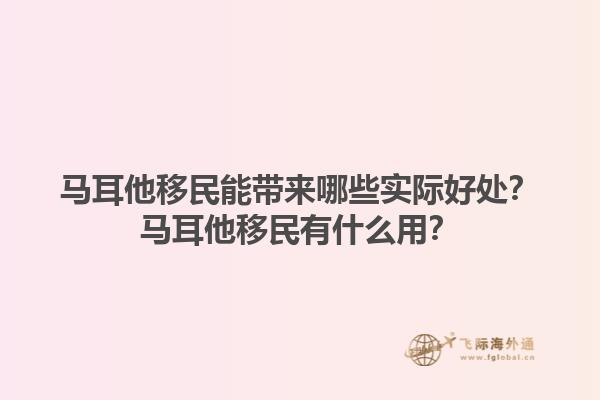 马耳他移民能带来哪些实际好处？马耳他移民有什么用？