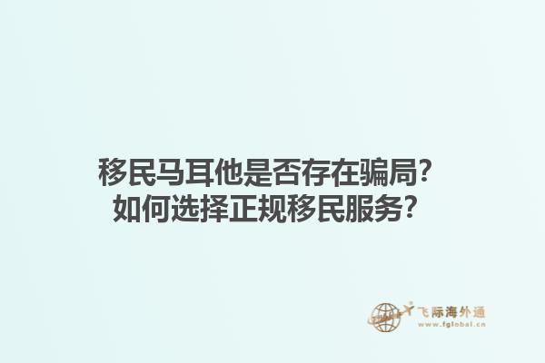 移民马耳他是否存在骗局？如何选择正规移民服务？