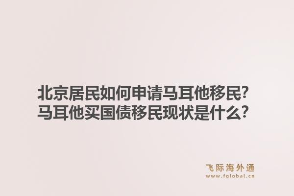 北京居民如何申请马耳他移民？马耳他买国债移民现状是什么？1.jpg