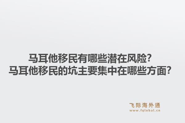 马耳他移民有哪些潜在风险？马耳他移民的坑主要集中在哪些方面？1.jpg