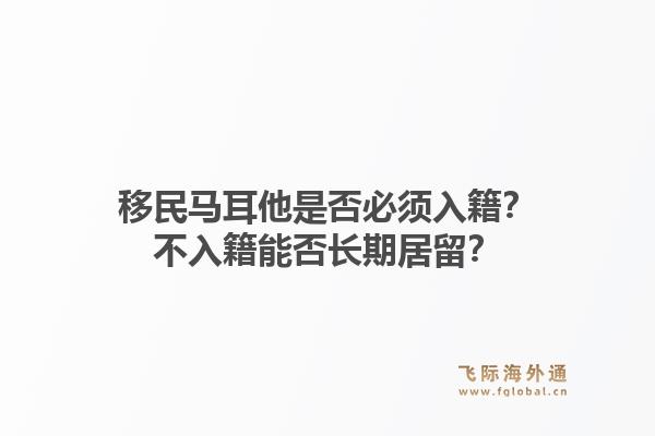 移民马耳他是否必须入籍？不入籍能否长期居留？1.jpg