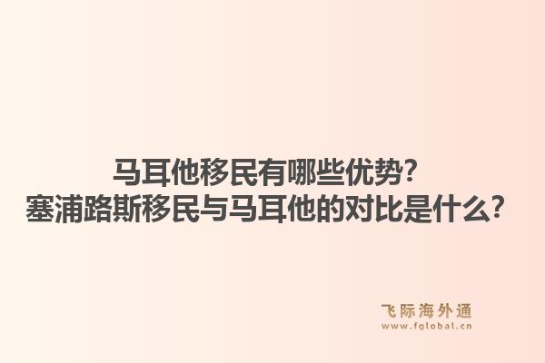 马耳他移民有哪些优势？塞浦路斯移民与马耳他的对比是什么？1.jpg
