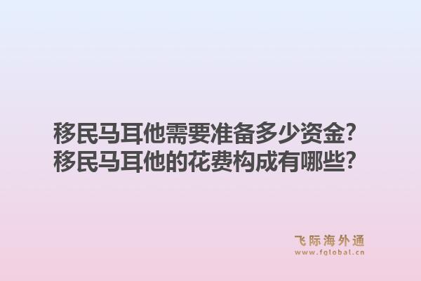 移民马耳他需要准备多少资金？移民马耳他的花费构成有哪些？1.jpg