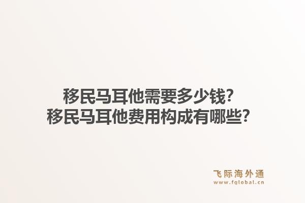移民马耳他需要多少钱？移民马耳他费用构成有哪些？1.jpg