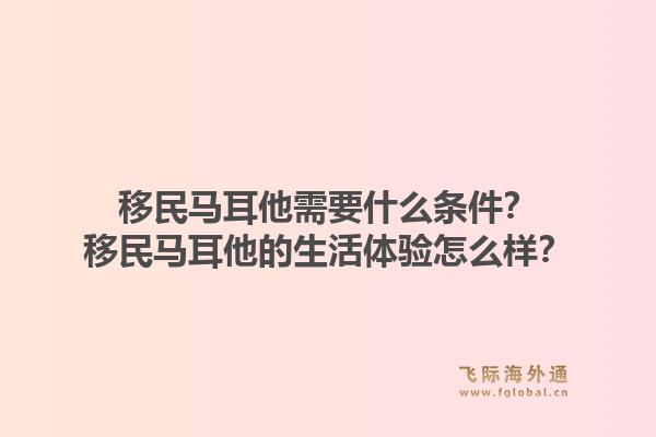 移民马耳他需要什么条件？移民马耳他的生活体验怎么样？1.jpg