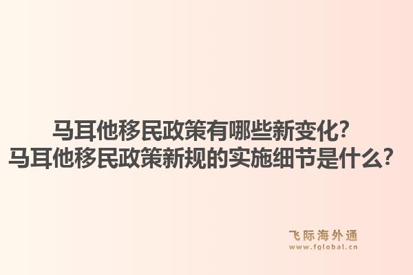 马耳他移民政策有哪些新变化？马耳他移民政策新规的实施细节是什么？1.jpg