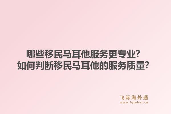 哪些移民马耳他服务更专业？如何判断移民马耳他的服务质量？1.jpg