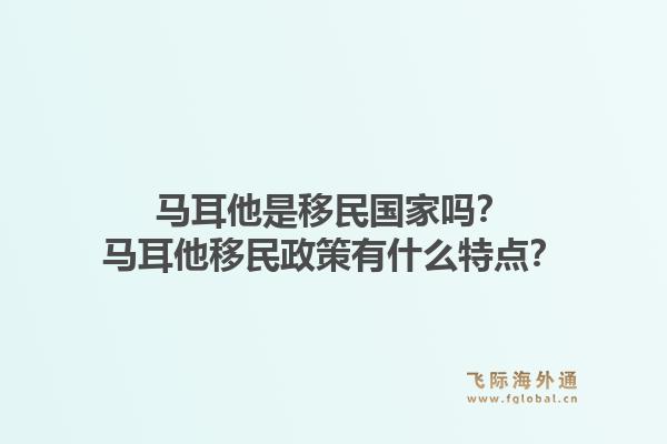 马耳他是移民国家吗？马耳他移民政策有什么特点？1.jpg