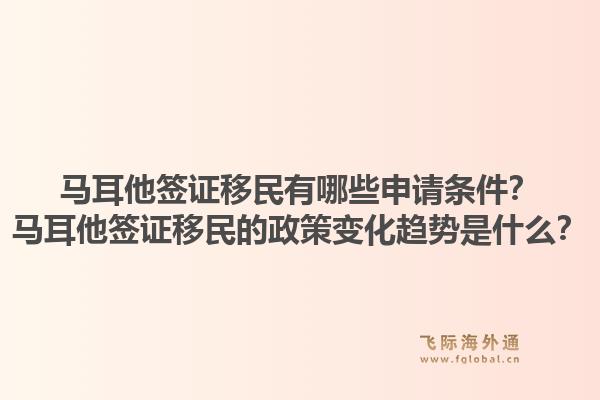 马耳他签证移民有哪些申请条件？马耳他签证移民的政策变化趋势是什么？1.jpg
