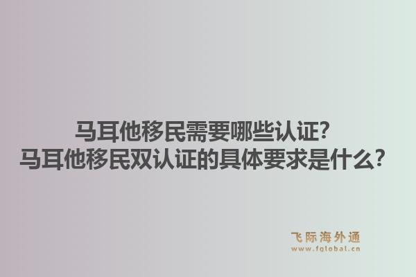 马耳他移民需要哪些认证？马耳他移民双认证的具体要求是什么？1.jpg