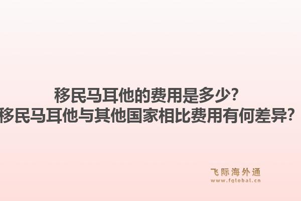 移民马耳他的费用是多少？移民马耳他与其他国家相比费用有何差异？1.jpg
