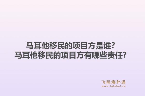 马耳他移民的项目方是谁？马耳他移民的项目方有哪些责任？1.jpg