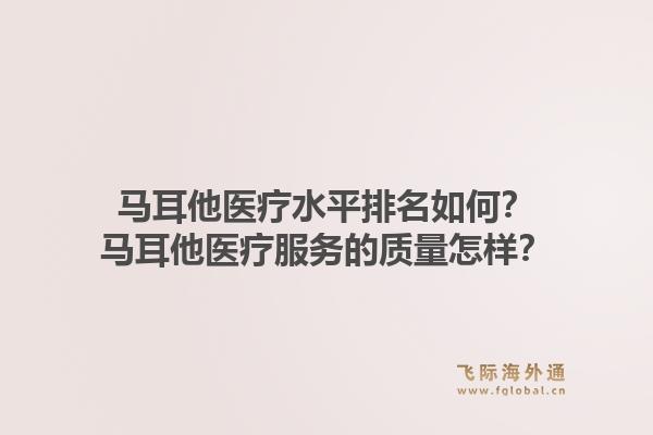 马耳他医疗水平排名如何？马耳他医疗服务的质量怎样？1.jpg