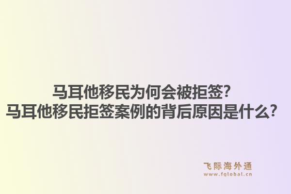 马耳他移民为何会被拒签？马耳他移民拒签案例的背后原因是什么？1.jpg