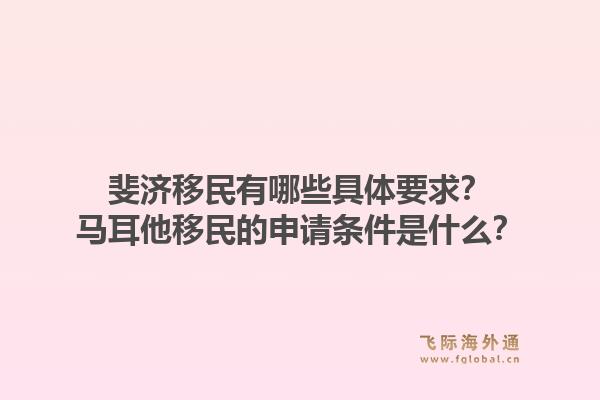 斐济移民有哪些具体要求？马耳他移民的申请条件是什么？1.jpg