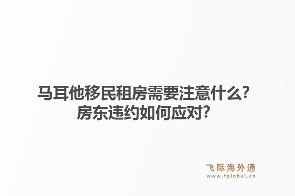 马耳他移民租房需要注意什么？房东违约如何应对？1.jpg