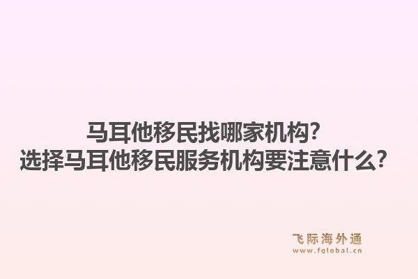 马耳他移民找哪家机构？选择马耳他移民服务机构要注意什么？1.jpg