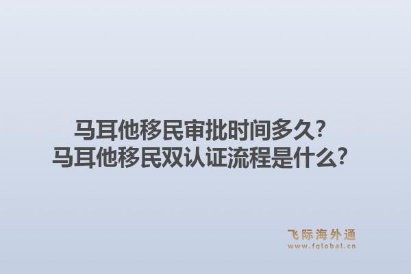 马耳他移民审批时间多久？马耳他移民双认证流程是什么？1.jpg