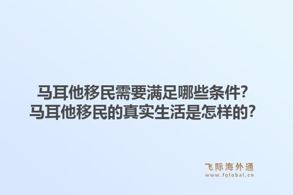 马耳他移民需要满足哪些条件？马耳他移民的真实生活是怎样的？1.jpg