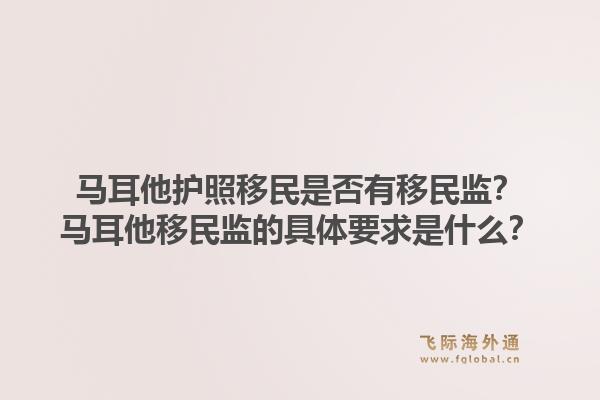 马耳他护照移民是否有移民监？马耳他移民监的具体要求是什么？1.jpg