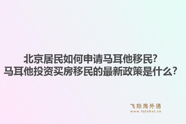 北京居民如何申请马耳他移民？马耳他投资买房移民的最新政策是什么？1.jpg