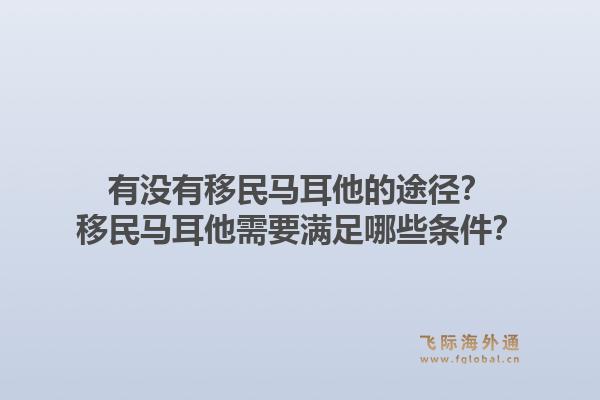 有没有移民马耳他的途径？移民马耳他需要满足哪些条件？1.jpg
