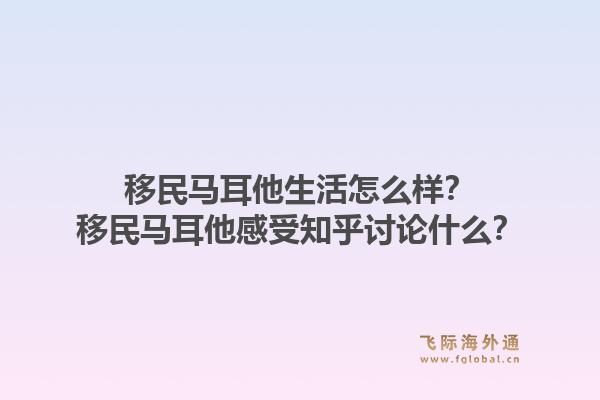 移民马耳他生活怎么样？移民马耳他感受知乎讨论什么？1.jpg