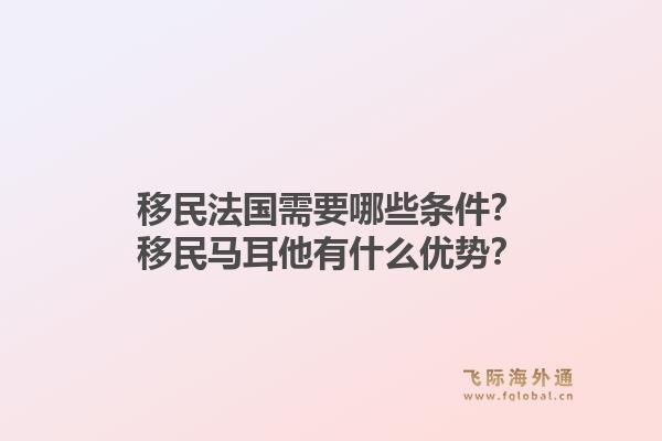 移民法国需要哪些条件？移民马耳他有什么优势？1.jpg