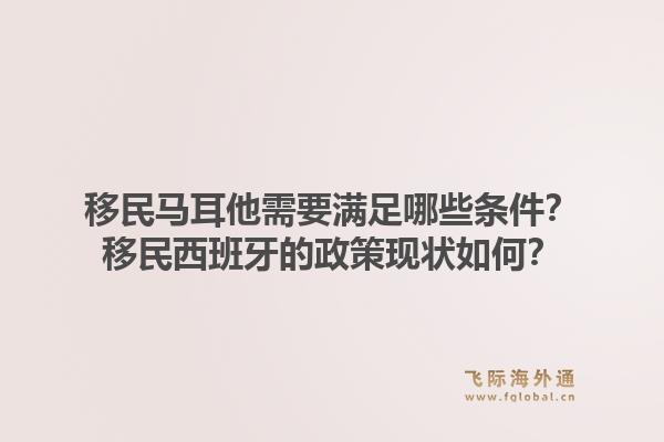 移民马耳他需要满足哪些条件？移民西班牙的政策现状如何？1.jpg