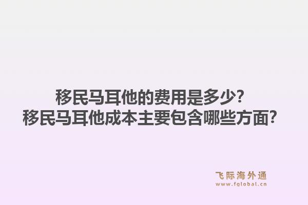 移民马耳他的费用是多少？移民马耳他成本主要包含哪些方面？1.jpg