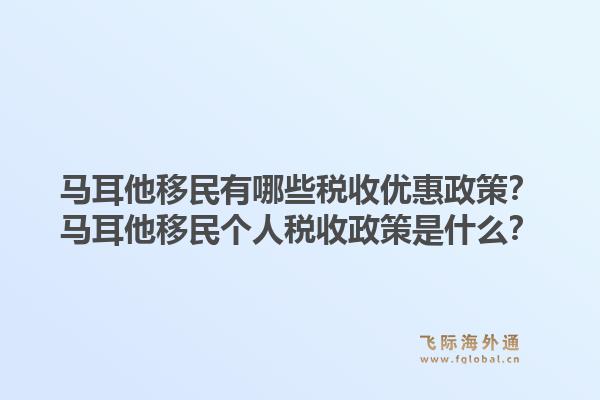 马耳他移民有哪些税收优惠政策？马耳他移民个人税收政策是什么？1.jpg