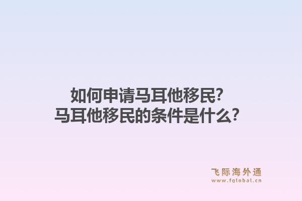 如何申请马耳他移民？马耳他移民的条件是什么？1.jpg