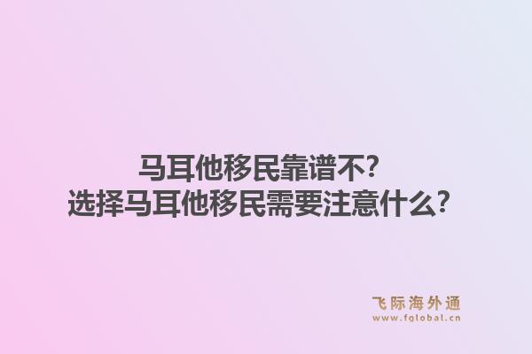 马耳他移民靠谱不？选择马耳他移民需要注意什么？1.jpg