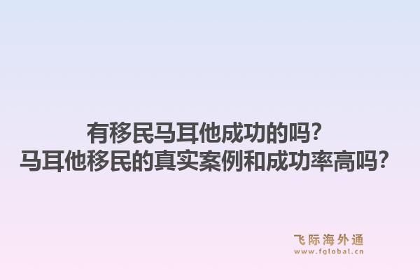 有移民马耳他成功的吗？马耳他移民的真实案例和成功率高吗？1.jpg