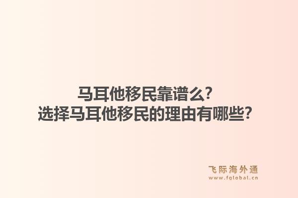 马耳他移民靠谱么？选择马耳他移民的理由有哪些？1.jpg