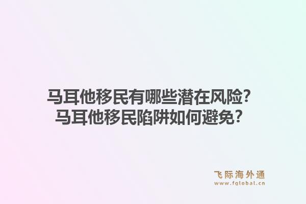 马耳他移民有哪些潜在风险？马耳他移民陷阱如何避免？1.jpg