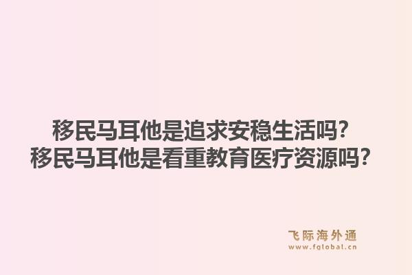 移民马耳他是追求安稳生活吗？移民马耳他是看重教育医疗资源吗？1.jpg