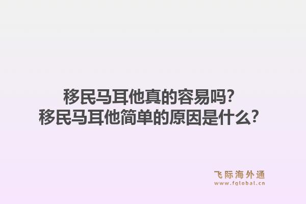 移民马耳他真的容易吗？移民马耳他简单的原因是什么？1.jpg