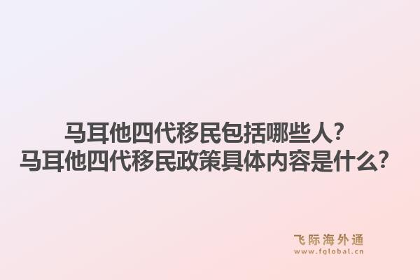 马耳他四代移民包括哪些人？马耳他四代移民政策具体内容是什么？1.jpg