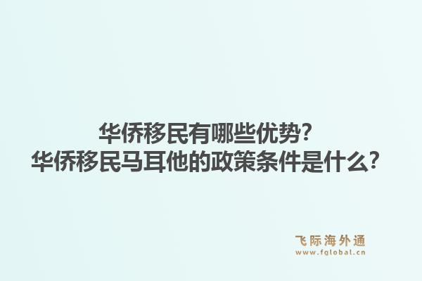 华侨移民有哪些优势？华侨移民马耳他的政策条件是什么？1.jpg
