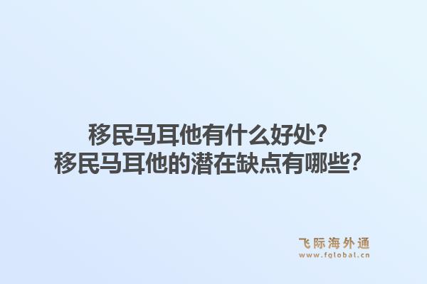 移民马耳他有什么好处？移民马耳他的潜在缺点有哪些？1.jpg