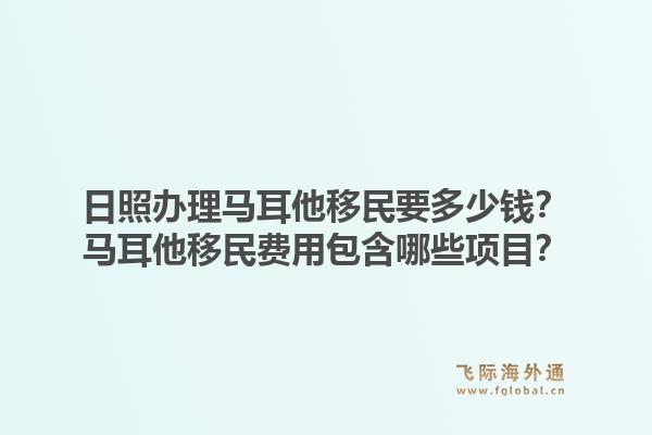 日照办理马耳他移民要多少钱?马耳他移民费用包含哪些项目?1.jpg