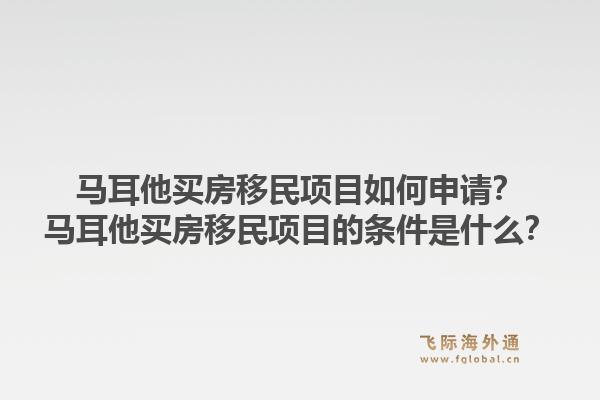 马耳他买房移民项目如何申请？马耳他买房移民项目的条件是什么？1.jpg