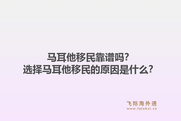 马耳他移民靠谱吗？选择马耳他移民的原因是什么？1.jpg