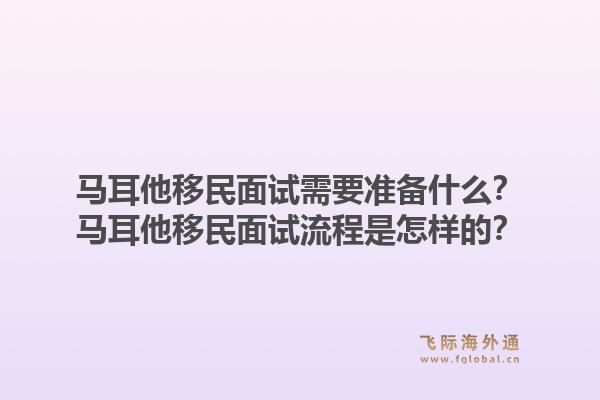 马耳他移民面试需要准备什么？马耳他移民面试流程是怎样的？1.jpg
