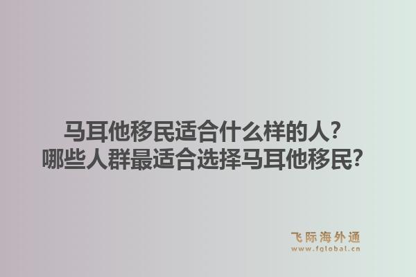 马耳他移民适合什么样的人？哪些人群最适合选择马耳他移民？1.jpg