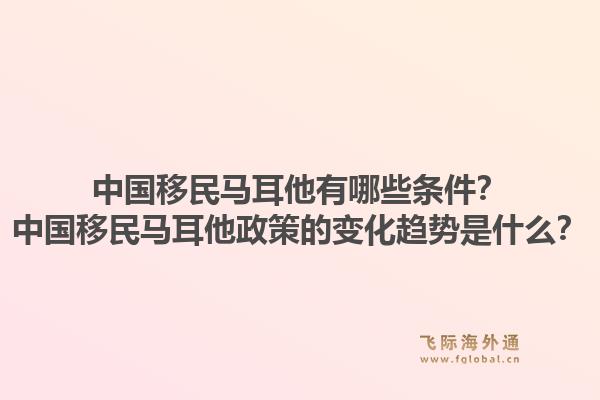 中国移民马耳他有哪些条件?中国移民马耳他政策的变化趋势是什么?1.jpg