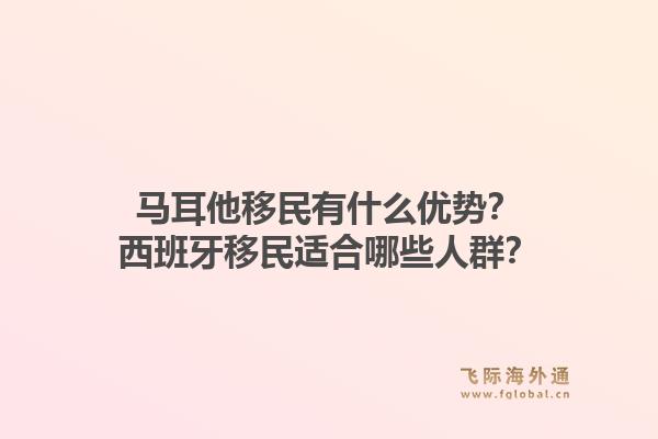 马耳他移民有什么优势？西班牙移民适合哪些人群？1.jpg